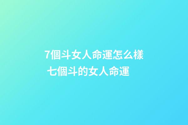7個斗女人命運怎么樣 七個斗的女人命運-第1張-觀點-玄機派
